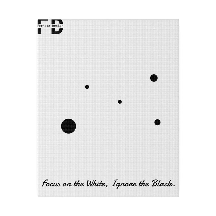 Focus on the White, Ignore the Black. Forhera Design Matte Canvas, Stretched, 0.75" - FORHERA DESIGN - bulk