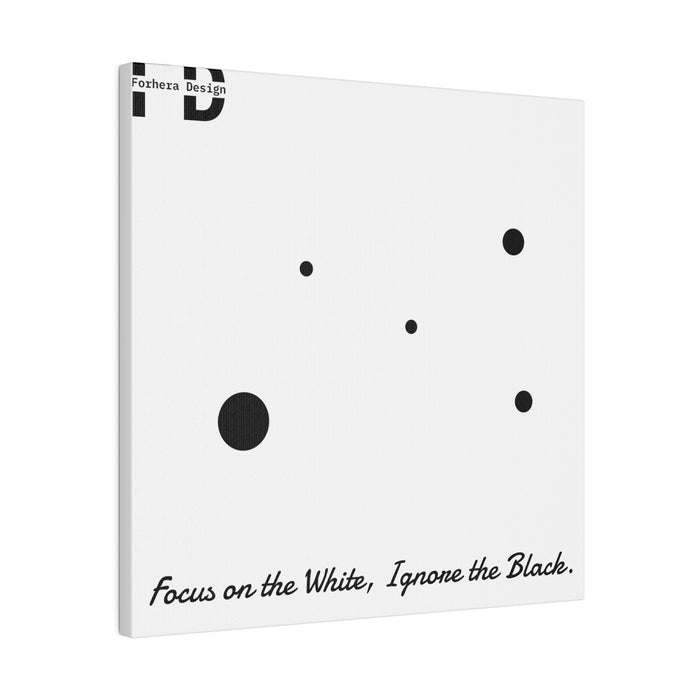 Focus on the White, Ignore the Black. Forhera Design Matte Canvas, Stretched, 0.75" - FORHERA DESIGN - bulk