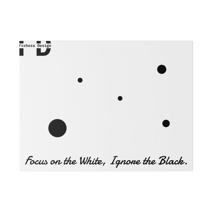 Focus on the White, Ignore the Black. Forhera Design Matte Canvas, Stretched, 0.75" - FORHERA DESIGN - bulk