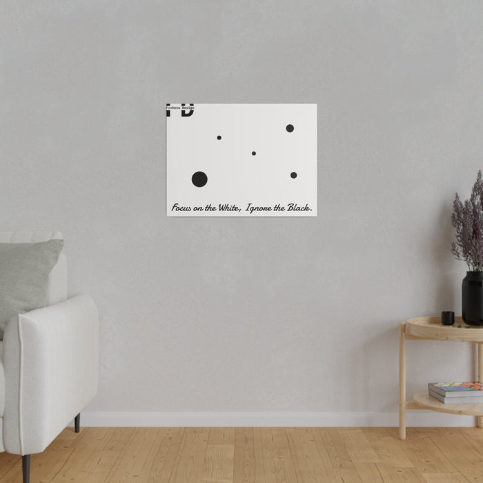 Focus on the White, Ignore the Black. Forhera Design Matte Canvas, Stretched, 0.75" - FORHERA DESIGN - bulk